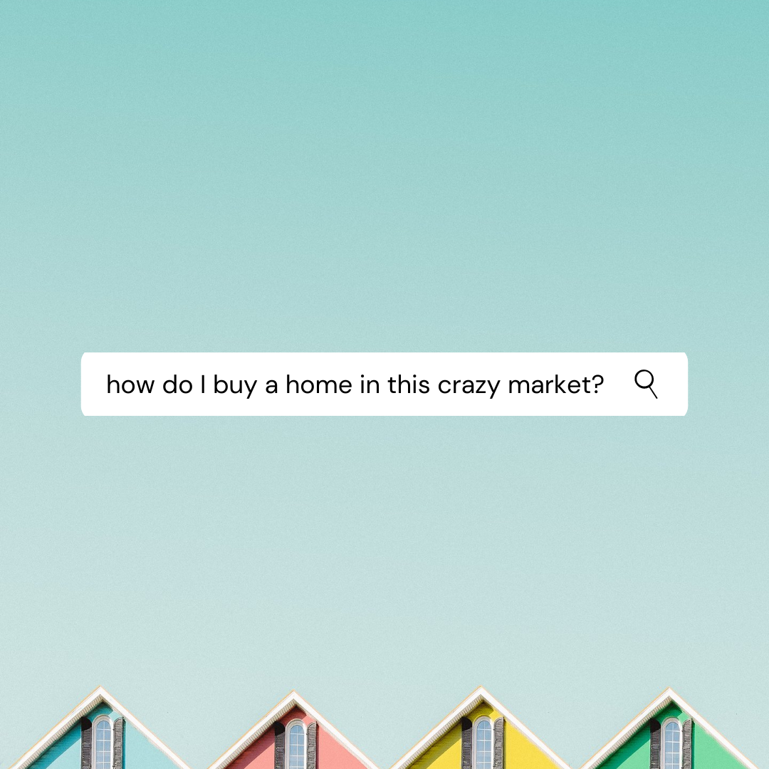 How do I buy a home in this crazy market