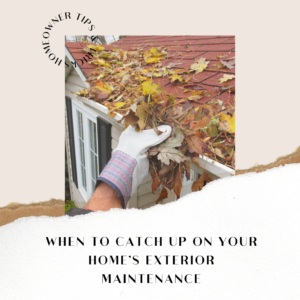 When to Catch up on your homes exterior maintenance