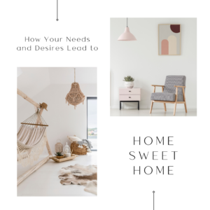 How Your Needs and Desires Lead to Home Sweet Home