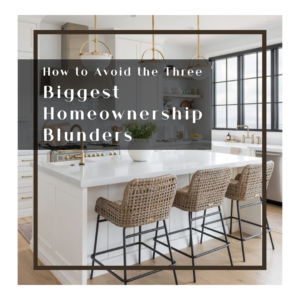 How to Avoid the Three Biggest Homeownership Blunders