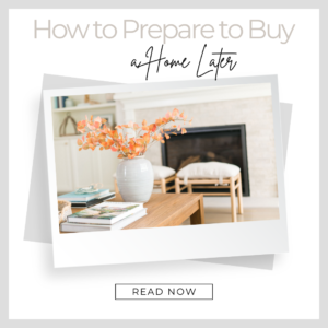 How to Prepare Now to Buy a Home Later